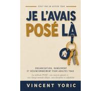 Je l’avais posé là: organisation, rangement et désencombrement pour adultes TDAH: La méthode POSÉ pour une maison apaisée et une charge mentale ... de ménage et sans culpabilité (neuroatypique)
