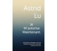 Je m’autorise maintenant.: Comprendre ses blocages, sortir des schémas inconscients et reprendre le pouvoir sur sa vie. (Méthodes bien-être simples et rapides)