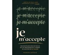 Je m'accepte: Reconstruire son estime de soi en profondeur et cesser de douter de sa valeur