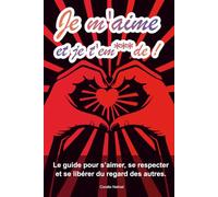Je m'aime et je t'em***de !: Le guide pour s’aimer, se respecter et se libérer du regard des autres.