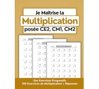Je maîtrise la multiplication posée CE2, CM1, CM2.: OBJECTIF 100 JOURS: Mathématiques fichier 100 pages d'entraînement pour devenir un champion des multiplications de 7 à 11 ans.