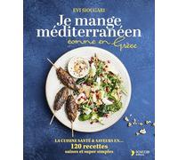 Je mange méditerranéen comme en Grèce: La cuisine santé & saveurs en 120 recettes saines et super simples