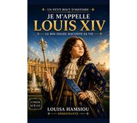 Je m'appelle Louis XIV: Le Roi-Soleil raconte sa vie (Un petit bout d'Histoire)