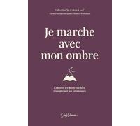 Je marche avec mon ombre: Explorer ses parts cachées. Transformer ses résistances.