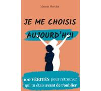 Je me choisis aujourd'hui: 100 vérités pour retrouver qui tu étais avant de t’oublier