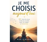 Je me choisis aujourd'hui: 101 vérités pour vivre en accord avec toi-même et renaître