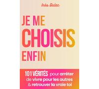 Je me choisis enfin: 101 vérités pour arrêter de vivre pour les autres & retrouver la vraie toi