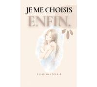 JE ME CHOISIS ENFIN - 300 affirmations pour guérir les blessures invisibles, poser tes limites et reprendre ta place dans ta vie: Pour retrouver ... de soi durable et créer une vie épanouie