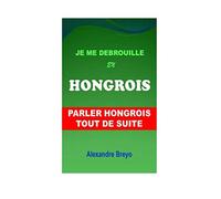 Je me Debrouille en Hongrois: Parler Hongrois Tout de Suite