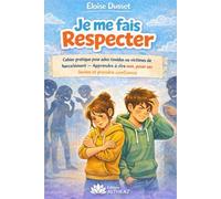 Je me fais respecter: Confiance en soi, dire non, faire face au harcèlement, répondre aux moqueries et oser demander de l’aide