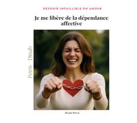 Je me libère de la dépendance affective (Phase 3 - Devenir infaillible en matière d’amour)