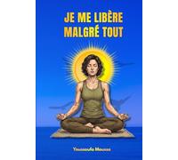 JE ME LIBÈRE MALGRÉ TOUT: 100 leçons pour guérir des blessures du passé et retrouver la paix de l'esprit. (Collection: MALGRÉ TOUT)