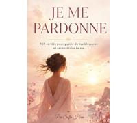 Je me pardonne:: 101 Vérités pour Guérir de tes Blessures et Reconstruire ta Vie (Collection « Une vérité après l’autre »)