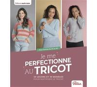 Je me perfectionne au tricot: 24 leçons & 30 modèles pour maîtriser le tricot. Pour femme du 34 au 52