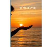 JE ME RÉPARE: Ce livre est le début d’un retour à soi