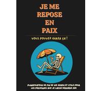 Je Me Repose En Paix - Vous Pouvez Gérer Ça !: Planificateur de Fin de Vie, Décalé et Ultra Pratique ; documents légaux, finances, comptes, volontés,...pour faciliter mes proches après ma mort.
