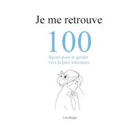 Je me retrouve: 100 leçons pour te guider vers la paix intérieure