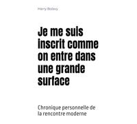 Je me suis inscrit comme on entre dans une grande surface: Chronique personnelle de la rencontre moderne