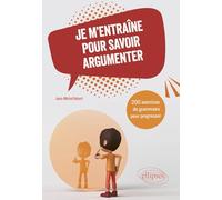 Je m'entraîne pour savoir argumenter: 200 exercices de grammaire pour progresser
