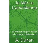 Je Mérite L’abondance: 50 Affirmations pour Activer la Prospérité et L’abondance