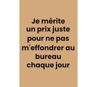 Je mérite un prix juste pour ne pas m'effondrer au bureau chaque jour Carnet de notes ligné drôle: humoristique pour le bureau, collègues et travail - ... femmes et hommes - 6 x 9 pouces, 120 pages