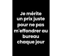 Je mérite un prix juste pour ne pas m'effondrer au bureau chaque jour Carnet de notes pour le bureau: Carnet humoristique ligné collègues et Idée cadeau drôle pour le travail et amis