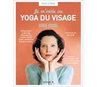 Je m'initie au yoga du visage: Guide visuel