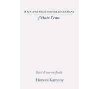 Je n’ai pas nagé contre le courant : j’étais l’eau: Récit d'une vie fluide