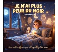 JE N’AI PLUS PEUR DU NOIR: La nuit n’effraie pas, elle protège tes rêves