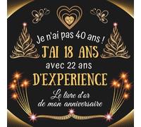 Je n'ai pas 40 ans j'ai 18 ans: Livre d'or Anniversaire 40 ans | 100 pages à personnaliser avec des photos et messages | Cadeau original famille hommes et femmes. .