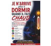 Je n'arrive plus à dormir quand il fait chaud: Le guide pratique pour retrouver le sommeil, réduire les réveils nocturnes et mieux vivre les périodes de canicule
