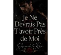 Je Ne Devrais Pas T’avoir Près de Moi: Une romance d’entreprise interdite entre tension obsessionnelle et secrets dangereux (Dark Romance : Hommes ... Dangereuse et Érotisme Psychologique Intense)