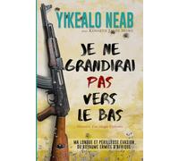 Je ne grandirai pas vers le bas: Mémoires d'un réfugié érythréene: Ma longue et périlleuse évasion du royaume ermite d'afrique (Rêves de Liberté)