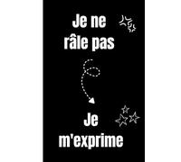 Je ne râle pas Je m'exprime: Carnet de Notes Drôle et Amusant Pour Les Adultes Journal Humoristique Pour Evacuer Le stress
