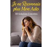 Je Ne Reconnais Plus Mon Ado: 50 Solutions Concrètes: Le guide indispensable pour les mamans d’ados : apaiser les conflits, gérer les écrans et retrouver le dialogue sans crier