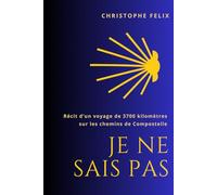 Je ne sais pas: Récit d'un voyage de 3700 km sur les chemins de Compostelle