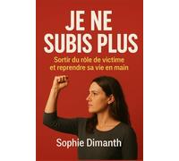 JE NE SUBIS PLUS: Sortir du rôle de victime et reprendre sa vie en main.