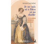 Je ne suis ni à Dieu ni au diable: La vie spirituelle de Madame de Sévigné