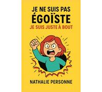 Je ne suis pas égoïste, je suis juste à bout: Reprends le pouvoir sur ta vie sans t’excuser, sans culpabiliser, sans te justifier. (Guides de Survie Drôles & Sans Filtre by Nathalie PERSONNE)