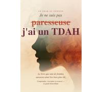 Je ne suis pas paresseuse, j'ai un TDAH: Comprendre le trouble de l'attention chez la femme adulte, vivre avec au quotidien et s'accepter - le guide bienveillant du TDAH au féminin
