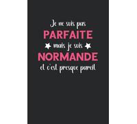 Je ne suis pas parfaite mais je suis normande et c'est presque pareil: Carnet de notes normande humour - 110 pages lignées - cadeau Normandie original