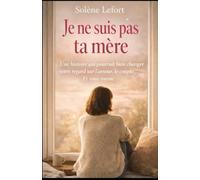 Je ne suis pas ta mère !: Entrez dans une histoire qui pourrait bien changer votre regard sur l’amour, le couple… et vous-même.