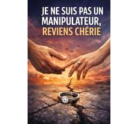 JE NE SUIS PAS UN MANIPULATEUR,REVIENS CHERIE.