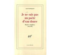 Je ne suis pas un poète d'eau douce: Poésies complètes (1945-1994)