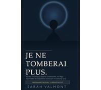 Je Ne Tomberai Plus: Pervers narcissique, emprise émotionnelle, red flags : reconnaître la manipulation avant qu'il ne soit trop tard (Sarah Valmont)
