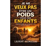 JE NE VEUX PAS ÊTRE UN POIDS POUR MES ENFANTS: Comprendre la peur de dépendre, préserver sa dignité et vieillir avec sérénité sans culpabilité (Collection : Bien Vieillir & Accompagner)