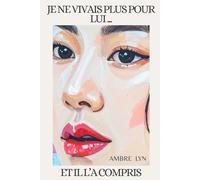 Je ne vivais plus pour lui... et il l'a compris: Une histoire sur la reprise de pouvoir, le détachement émotionnel et la reconstruction (Je n'ai rien vu venir)