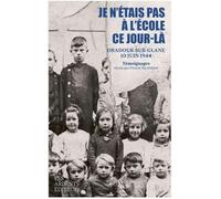 Je n'étais pas à l'école ce jour-là: Oradour-sur-Glane, 10 juin 1944