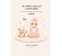 Je parle anglais à mon bébé: Les phrases essentielles du quotidien (Premières phrases avec bébé - Méthode simple en plusieurs langues)