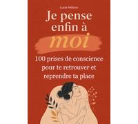 Je pense enfin à moi: 100 prises de conscience pour te retrouver et reprendre ta place